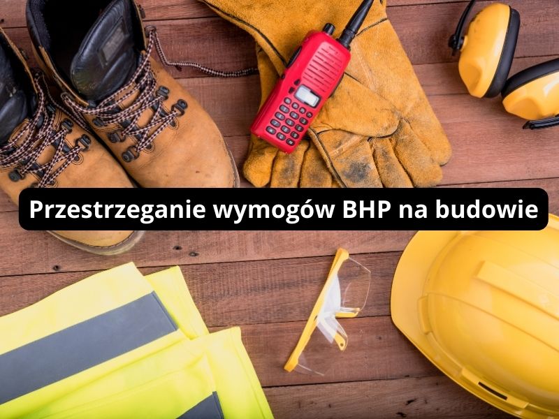 przestrzeganie wymogów bhp na budowie